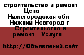 строительство и ремонт › Цена ­ 1 000 - Нижегородская обл., Нижний Новгород г. Строительство и ремонт » Услуги   